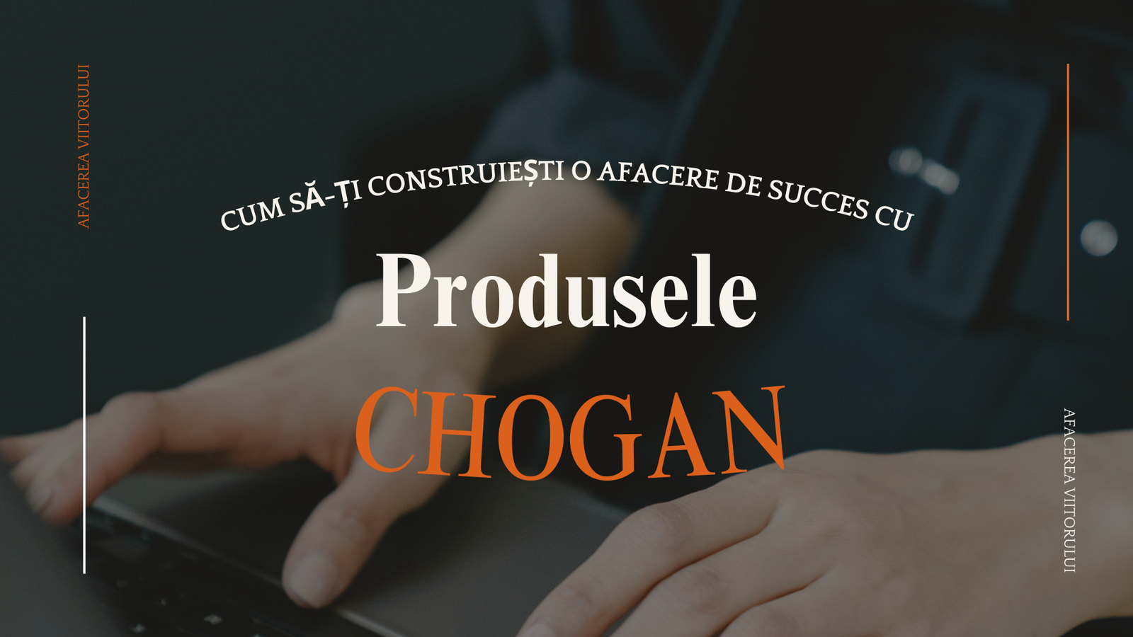 Cum să Construiești o Afacere de Succes cu Produsele Chogan